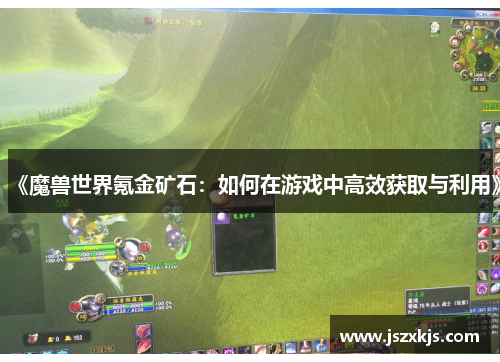 《魔兽世界氪金矿石：如何在游戏中高效获取与利用》