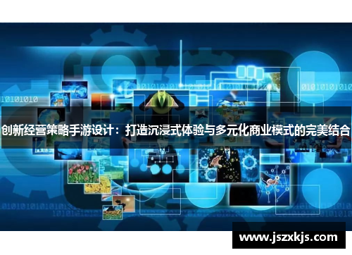 创新经营策略手游设计：打造沉浸式体验与多元化商业模式的完美结合