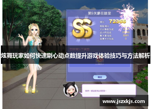 炫舞玩家如何快速刷心动点数提升游戏体验技巧与方法解析